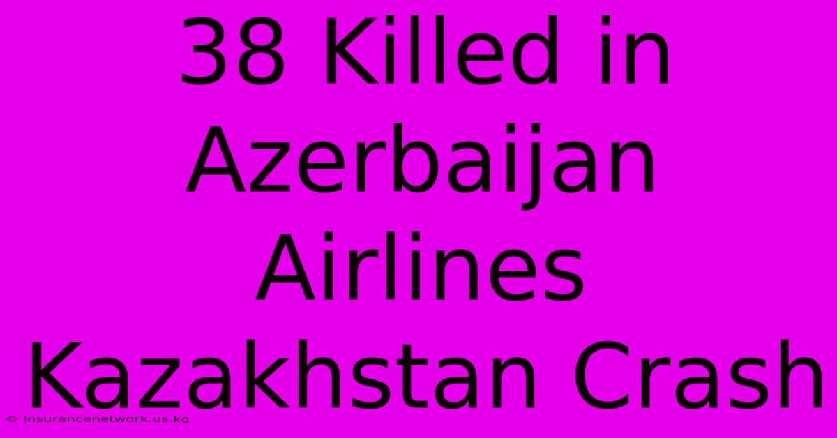 38 Killed In Azerbaijan Airlines Kazakhstan Crash