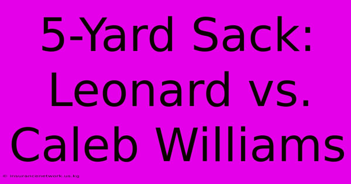 5-Yard Sack: Leonard Vs. Caleb Williams