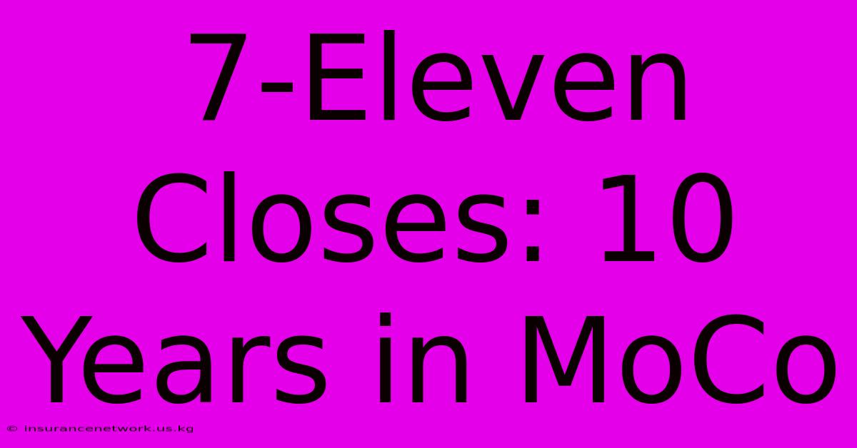 7-Eleven Closes: 10 Years In MoCo