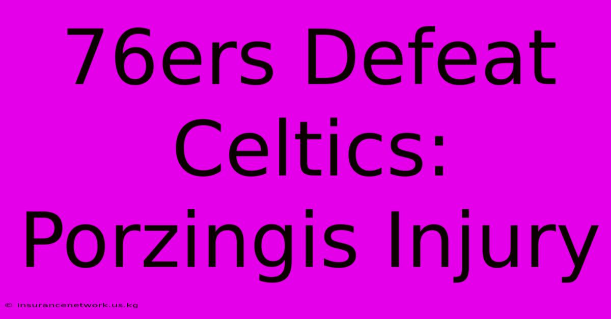 76ers Defeat Celtics: Porzingis Injury