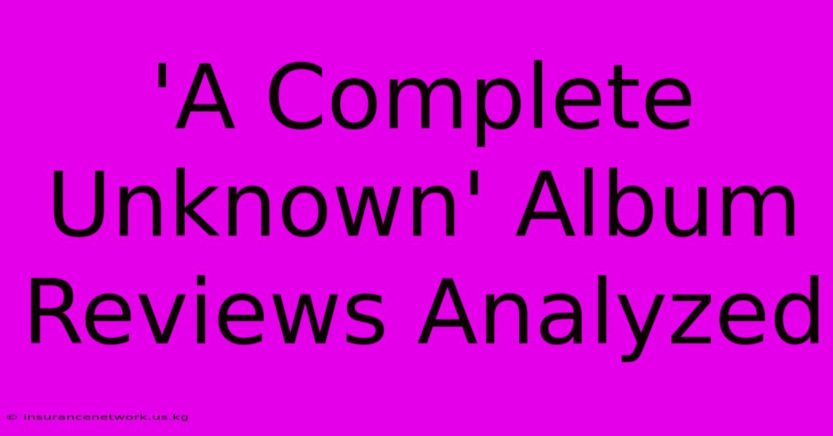 'A Complete Unknown' Album Reviews Analyzed