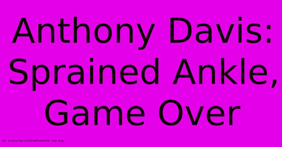 Anthony Davis: Sprained Ankle, Game Over