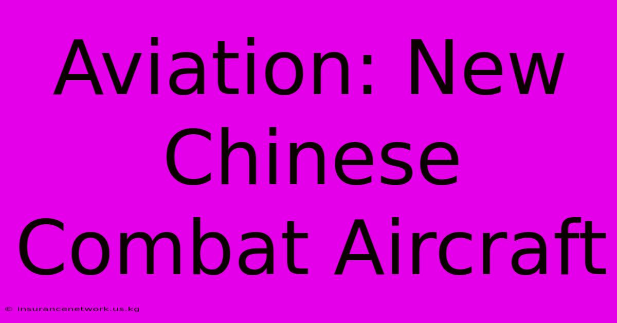 Aviation: New Chinese Combat Aircraft