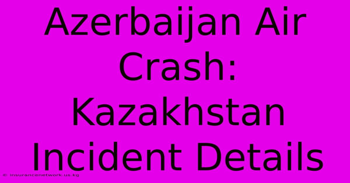 Azerbaijan Air Crash: Kazakhstan Incident Details