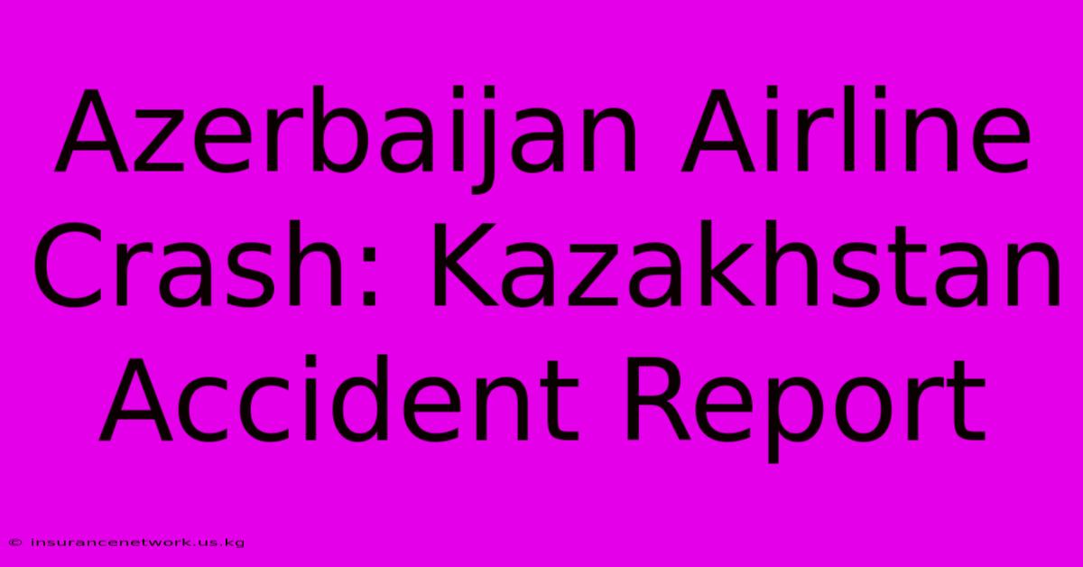 Azerbaijan Airline Crash: Kazakhstan Accident Report