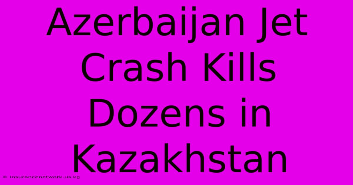 Azerbaijan Jet Crash Kills Dozens In Kazakhstan