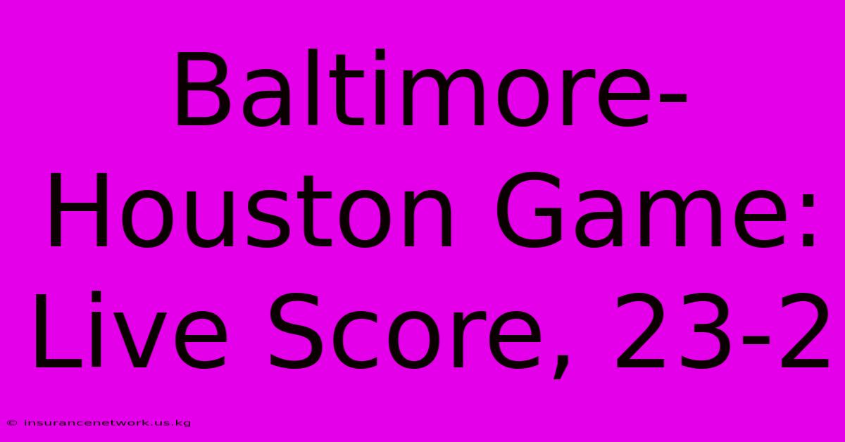 Baltimore-Houston Game: Live Score, 23-2