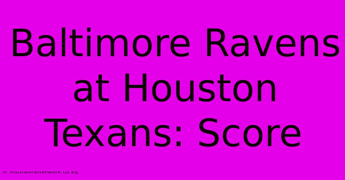 Baltimore Ravens At Houston Texans: Score