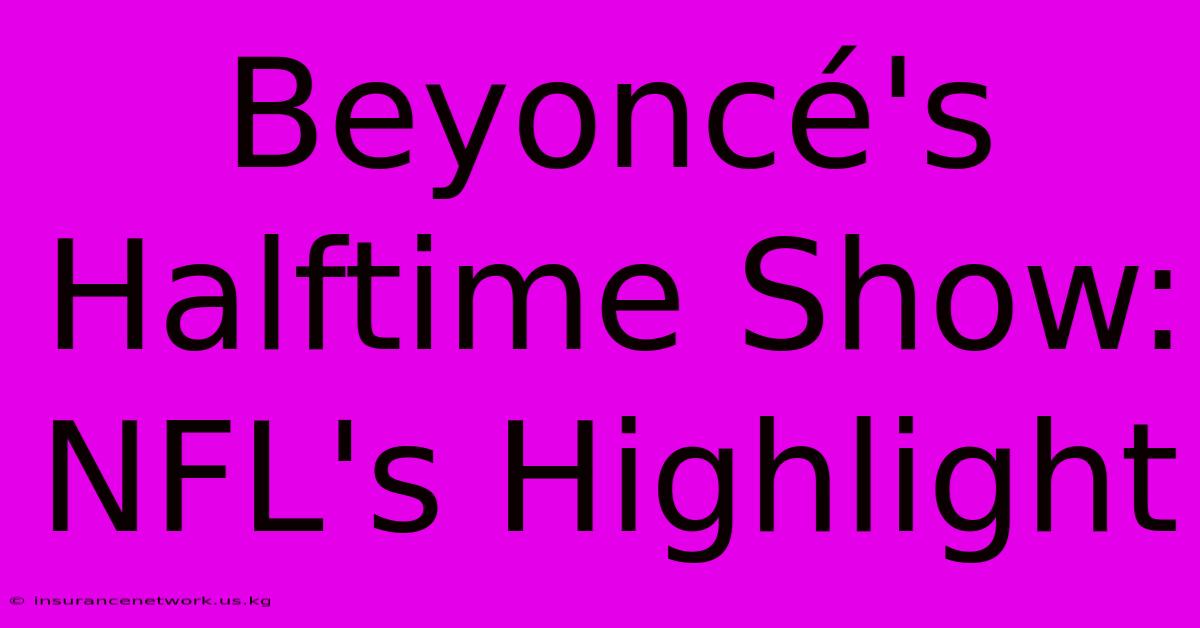 Beyoncé's Halftime Show: NFL's Highlight