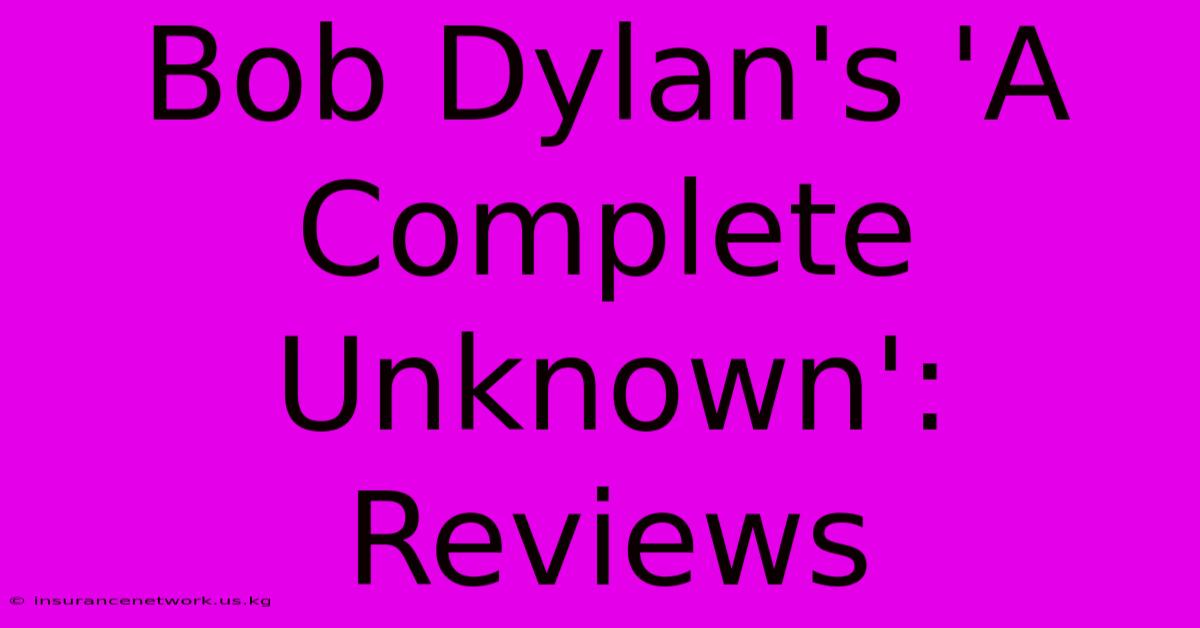 Bob Dylan's 'A Complete Unknown': Reviews