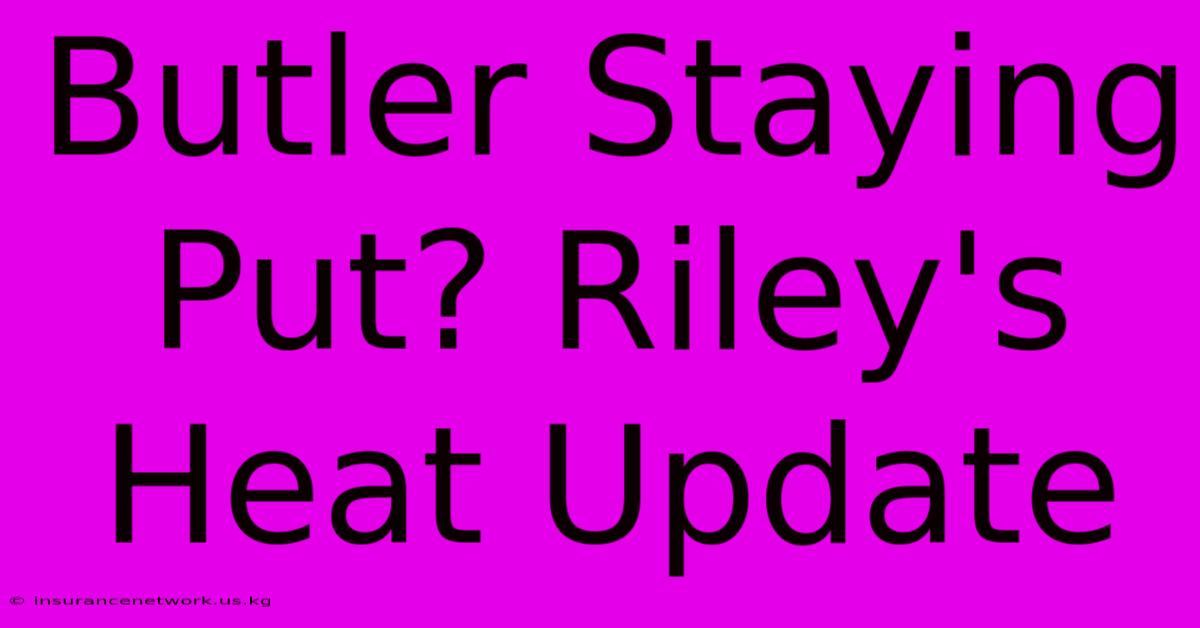 Butler Staying Put? Riley's Heat Update