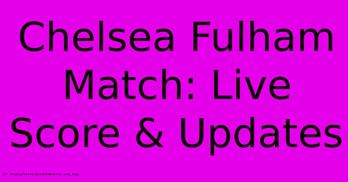 Chelsea Fulham Match: Live Score & Updates