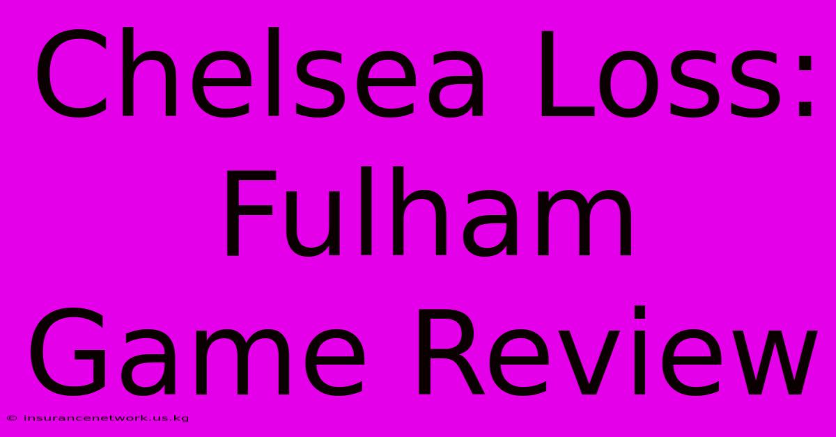 Chelsea Loss: Fulham Game Review