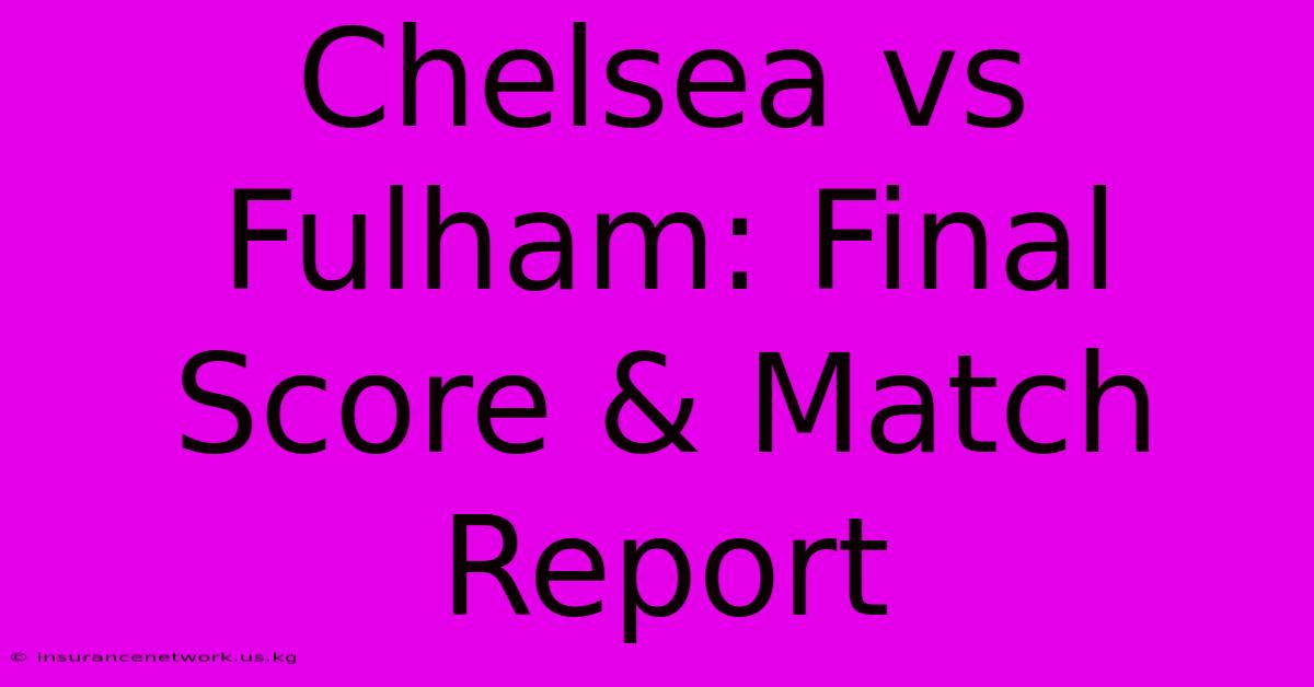 Chelsea Vs Fulham: Final Score & Match Report