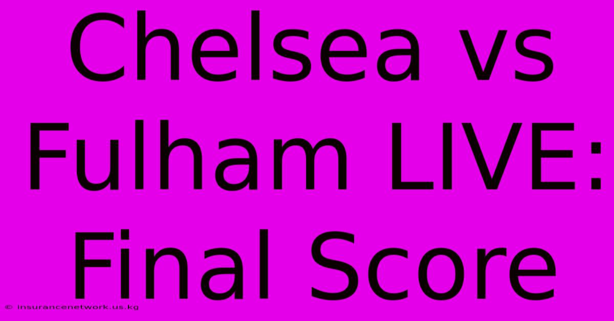 Chelsea Vs Fulham LIVE: Final Score