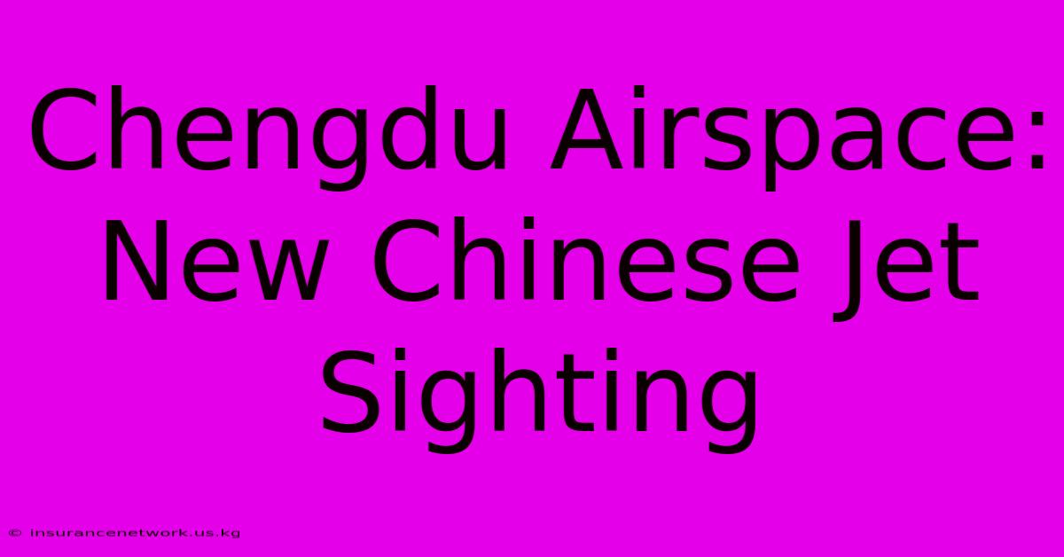 Chengdu Airspace: New Chinese Jet Sighting