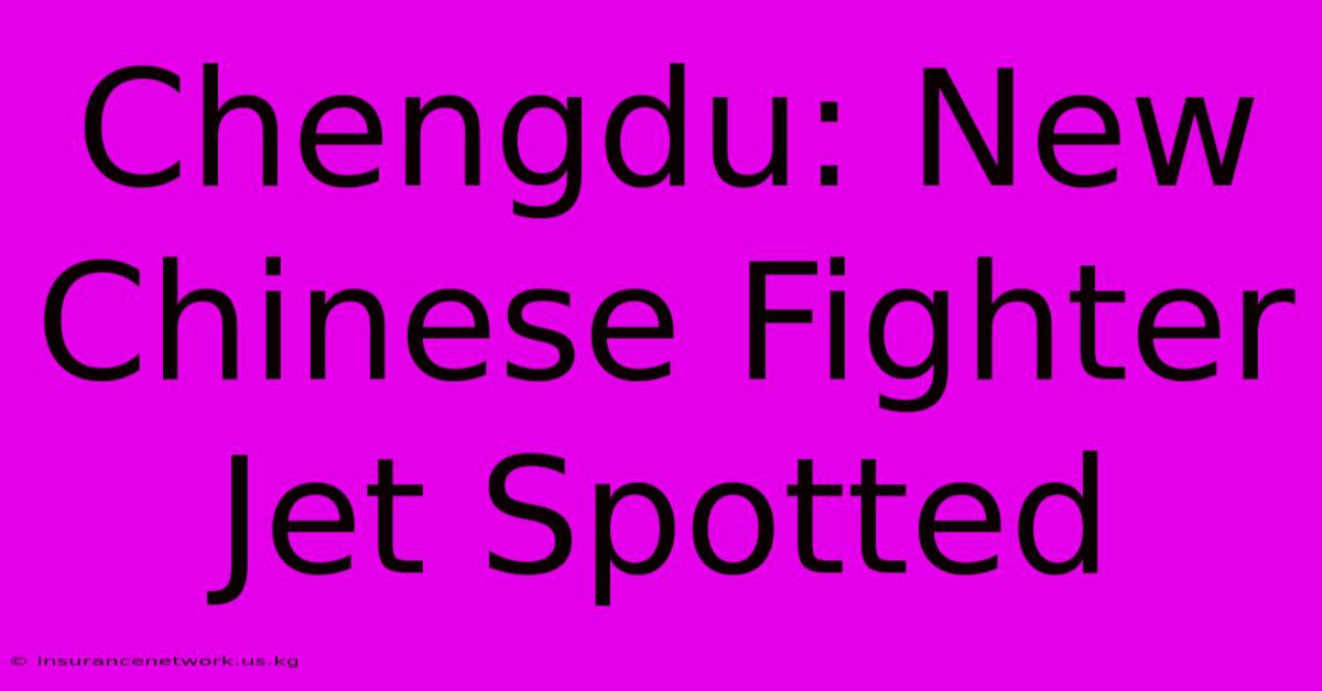 Chengdu: New Chinese Fighter Jet Spotted