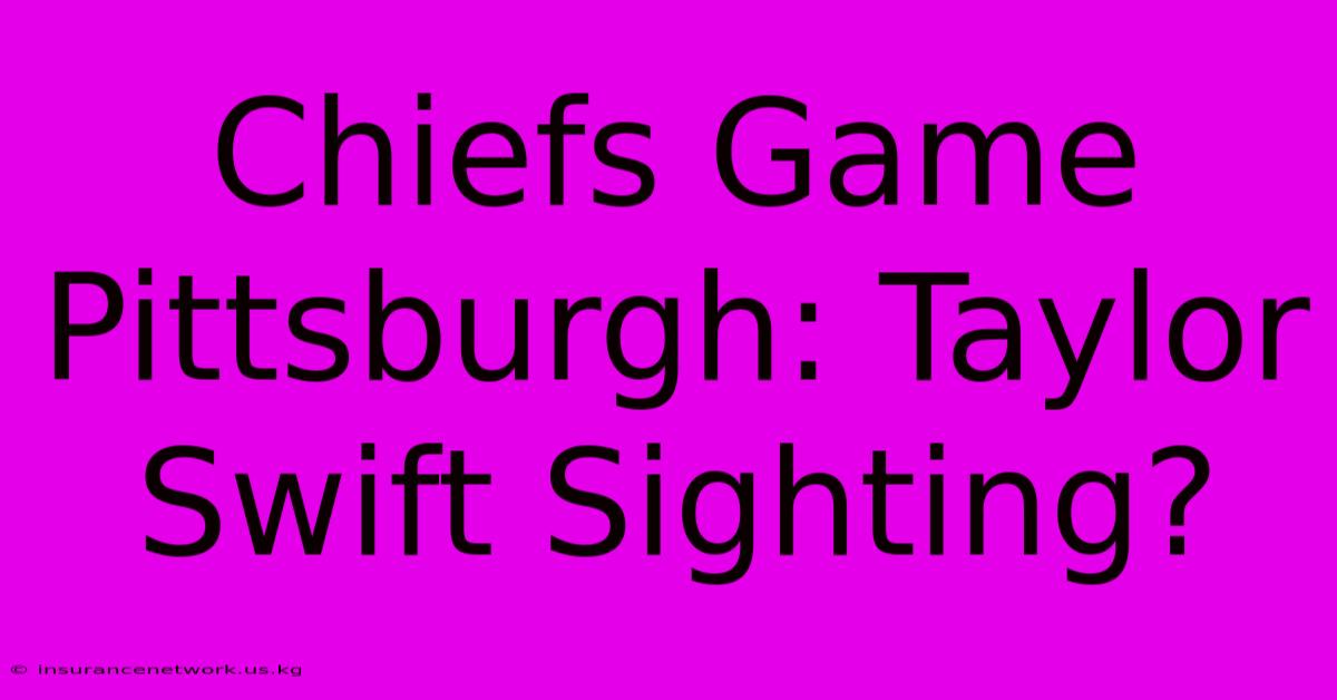 Chiefs Game Pittsburgh: Taylor Swift Sighting?