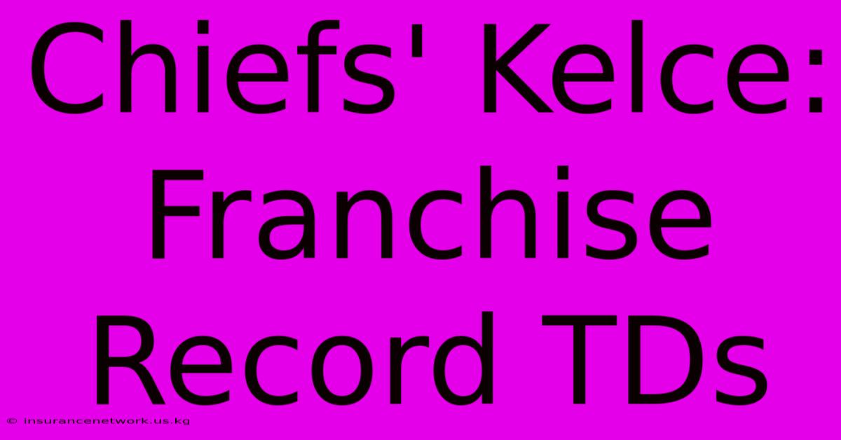 Chiefs' Kelce: Franchise Record TDs