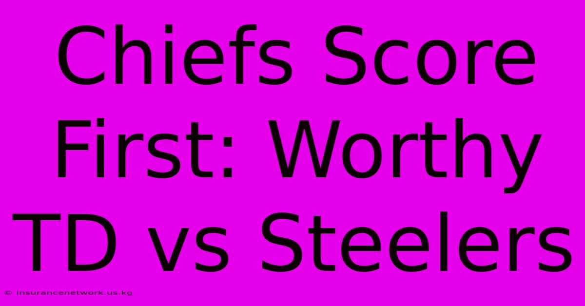 Chiefs Score First: Worthy TD Vs Steelers