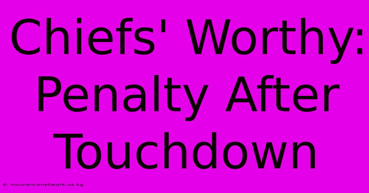 Chiefs' Worthy: Penalty After Touchdown