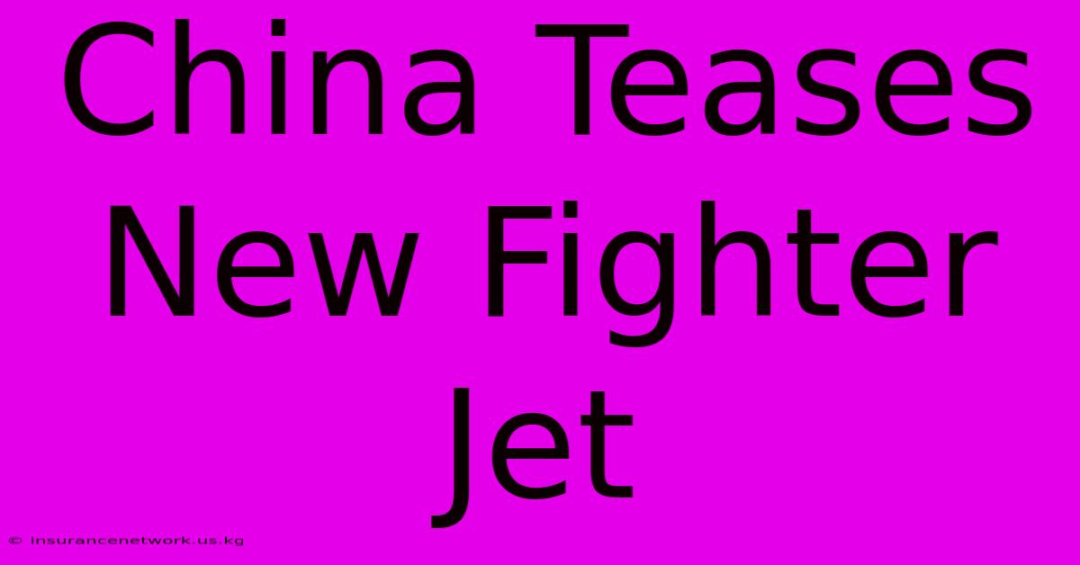 China Teases New Fighter Jet