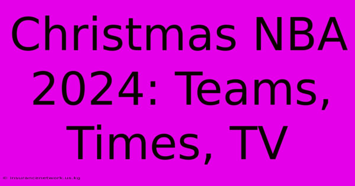 Christmas NBA 2024: Teams, Times, TV