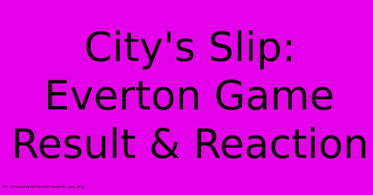 City's Slip: Everton Game Result & Reaction