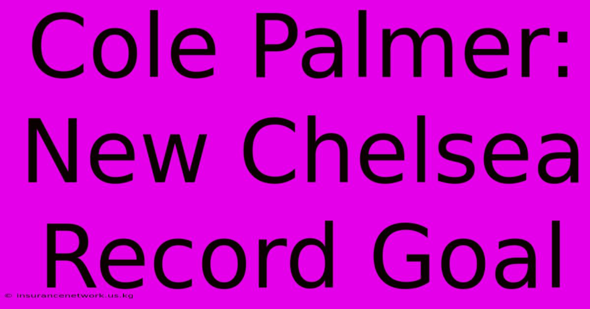 Cole Palmer: New Chelsea Record Goal