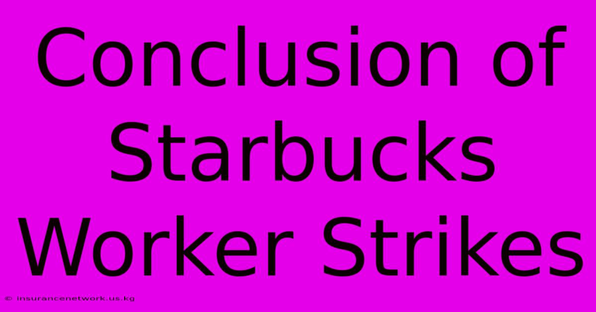 Conclusion Of Starbucks Worker Strikes