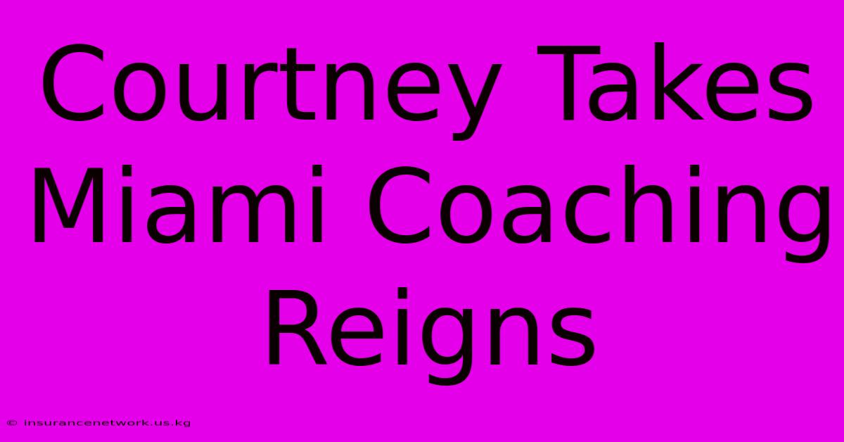 Courtney Takes Miami Coaching Reigns