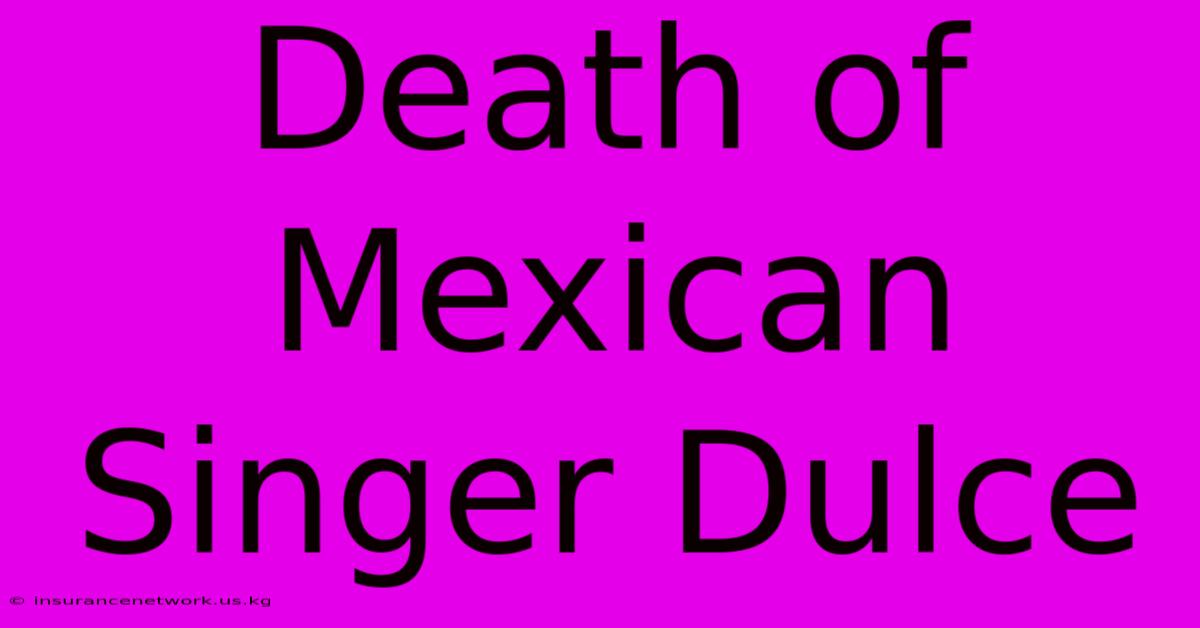 Death Of Mexican Singer Dulce