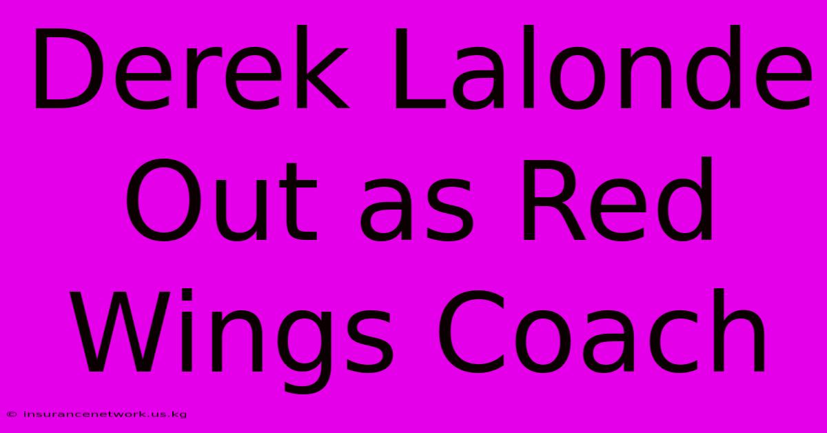 Derek Lalonde Out As Red Wings Coach