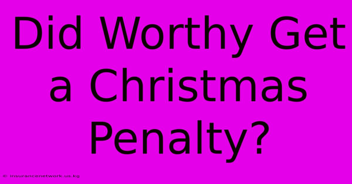 Did Worthy Get A Christmas Penalty?