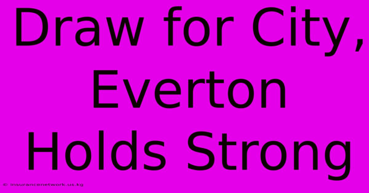 Draw For City, Everton Holds Strong