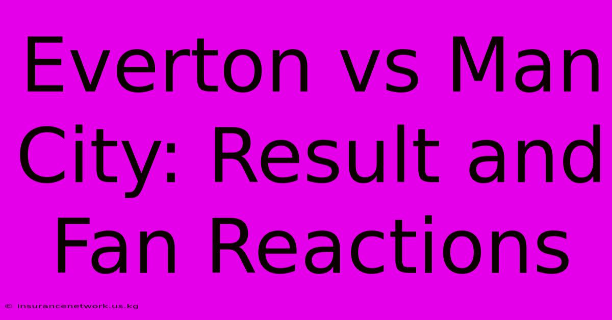 Everton Vs Man City: Result And Fan Reactions