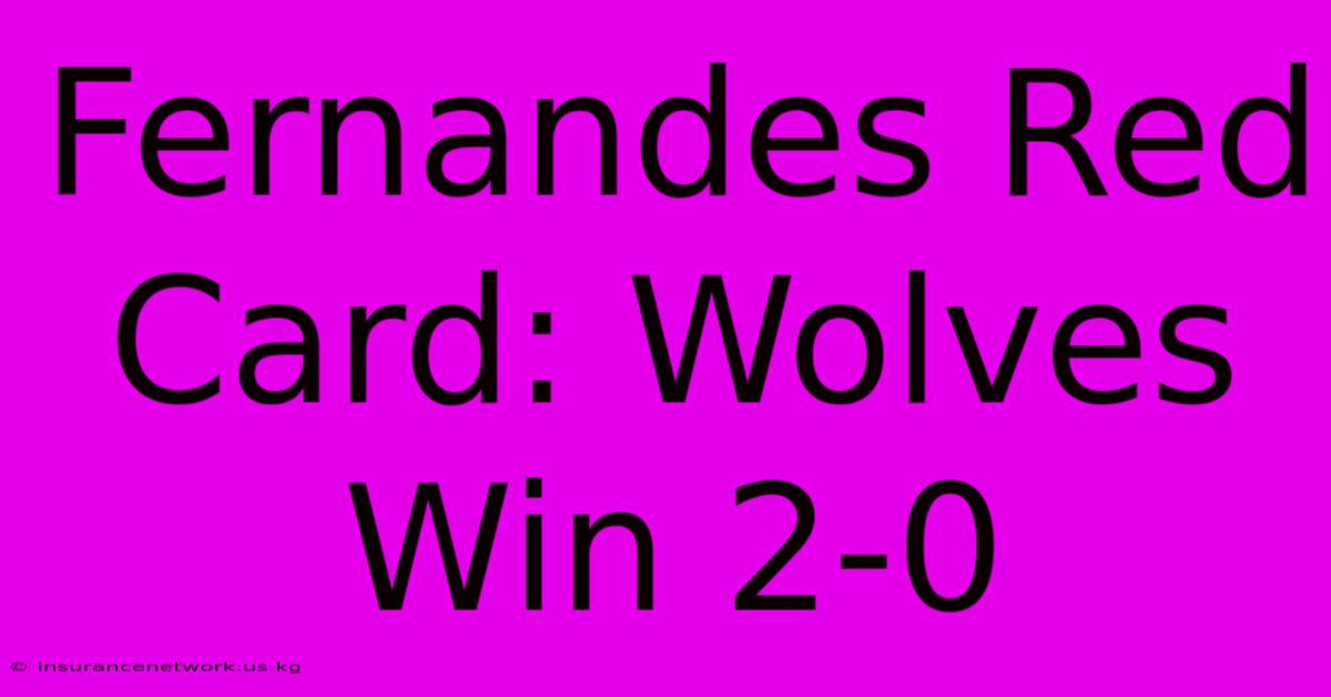 Fernandes Red Card: Wolves Win 2-0