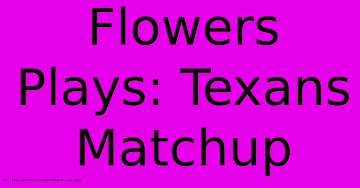 Flowers Plays: Texans Matchup