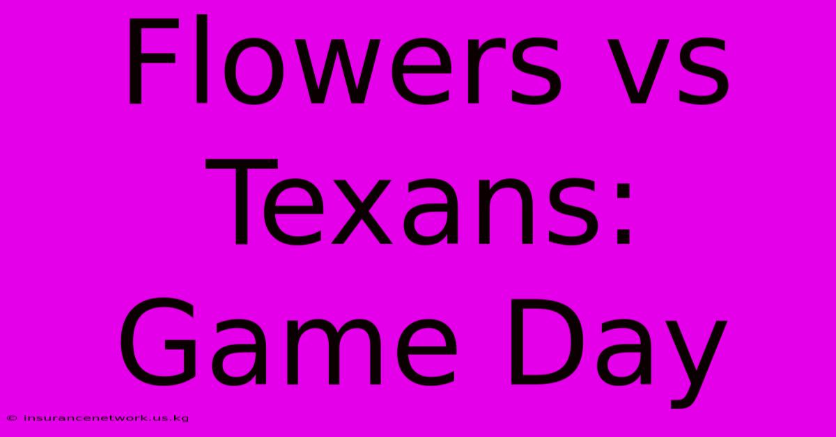 Flowers Vs Texans: Game Day