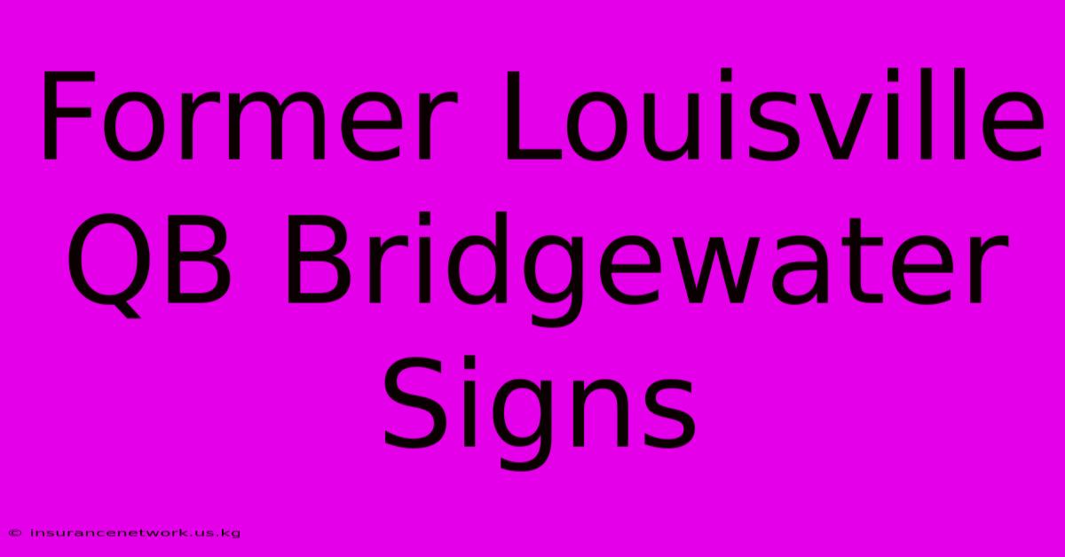 Former Louisville QB Bridgewater Signs