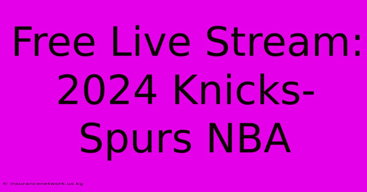 Free Live Stream: 2024 Knicks-Spurs NBA