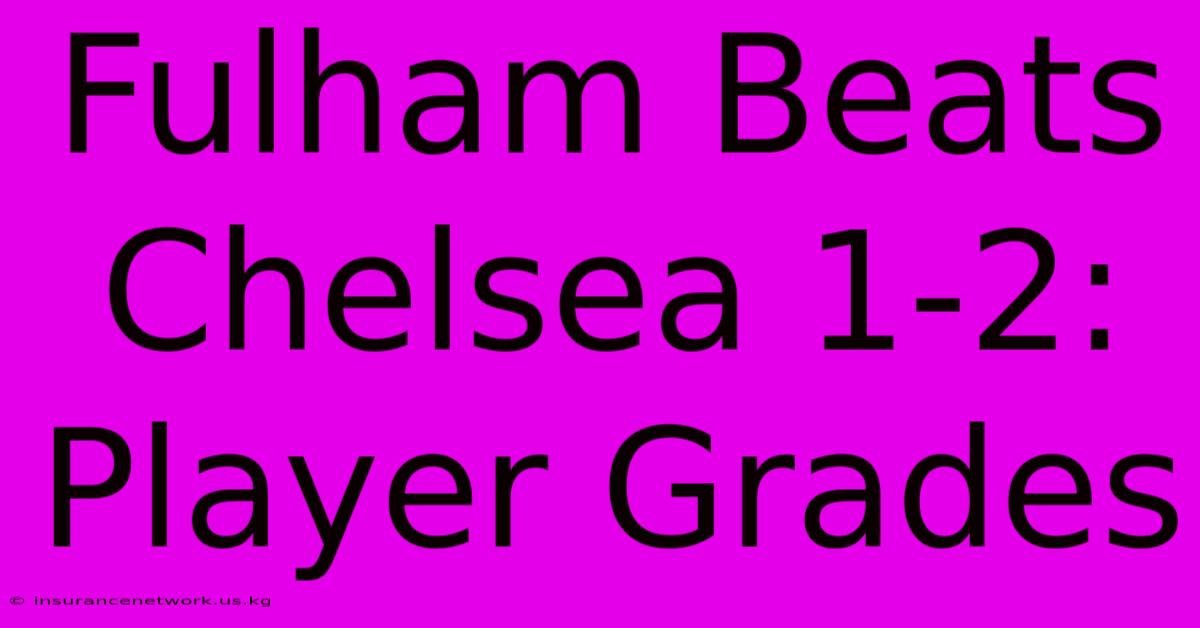 Fulham Beats Chelsea 1-2: Player Grades