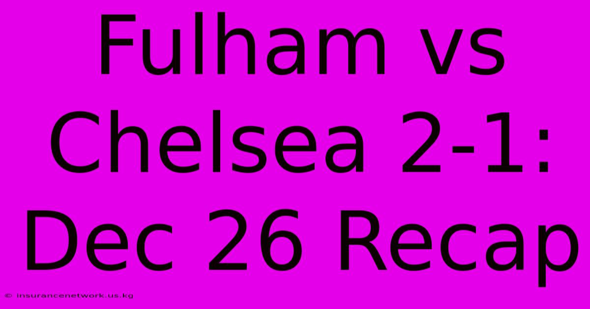 Fulham Vs Chelsea 2-1: Dec 26 Recap