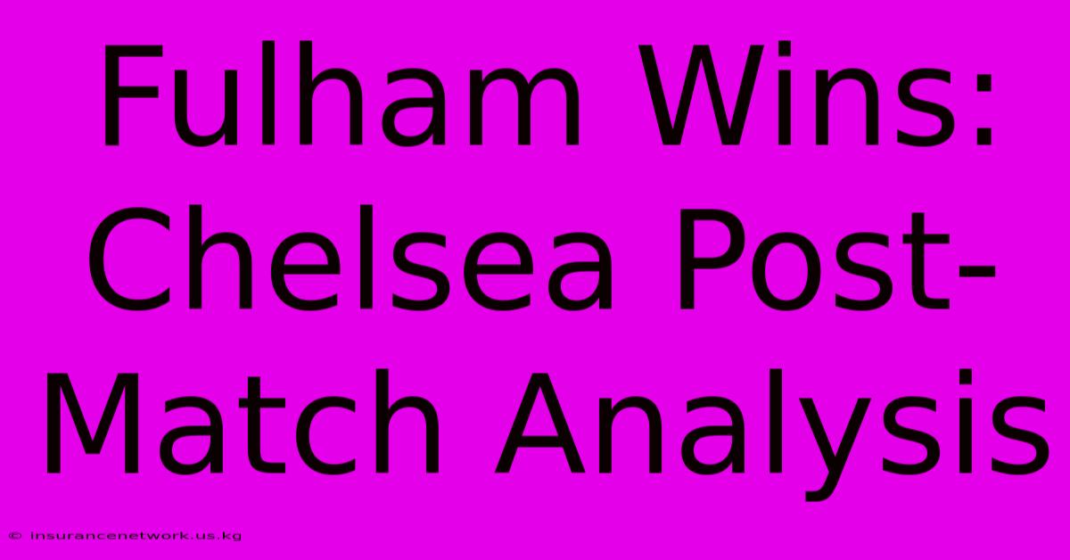 Fulham Wins: Chelsea Post-Match Analysis