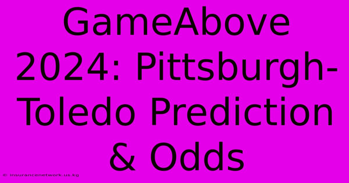 GameAbove 2024: Pittsburgh-Toledo Prediction & Odds