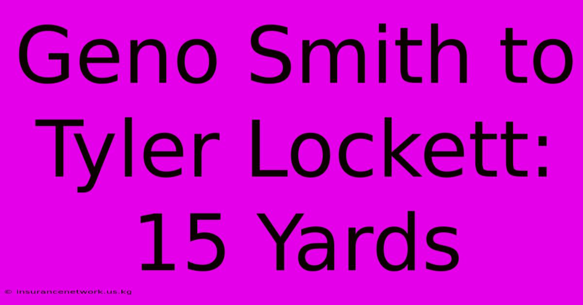 Geno Smith To Tyler Lockett: 15 Yards