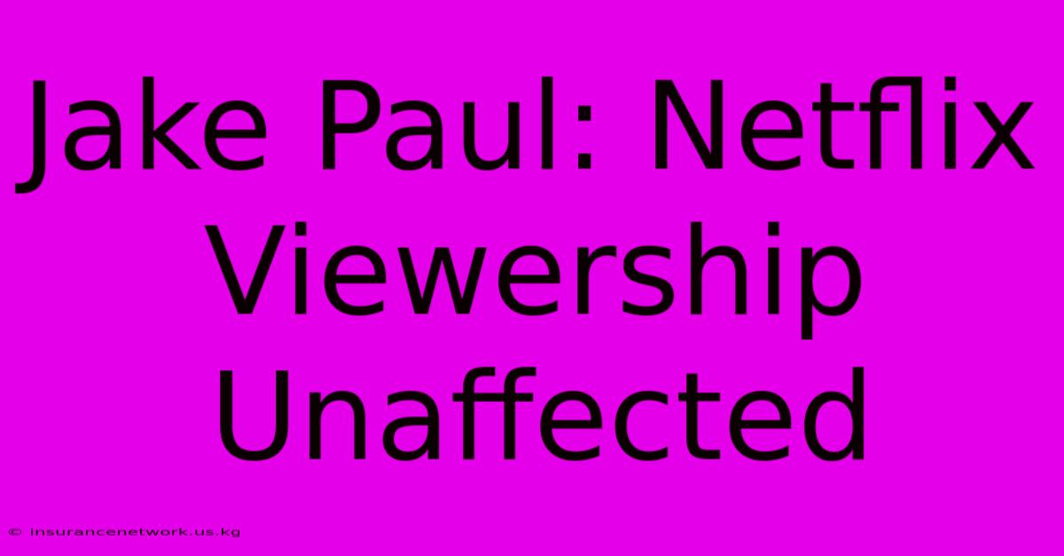 Jake Paul: Netflix Viewership Unaffected