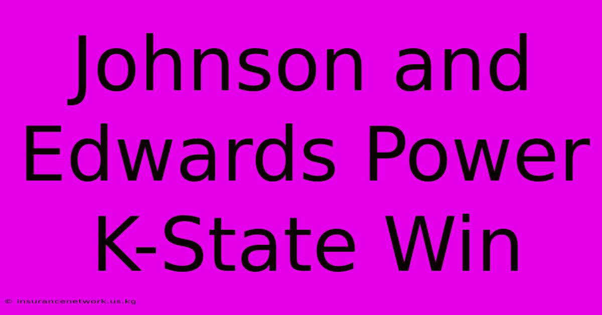 Johnson And Edwards Power K-State Win