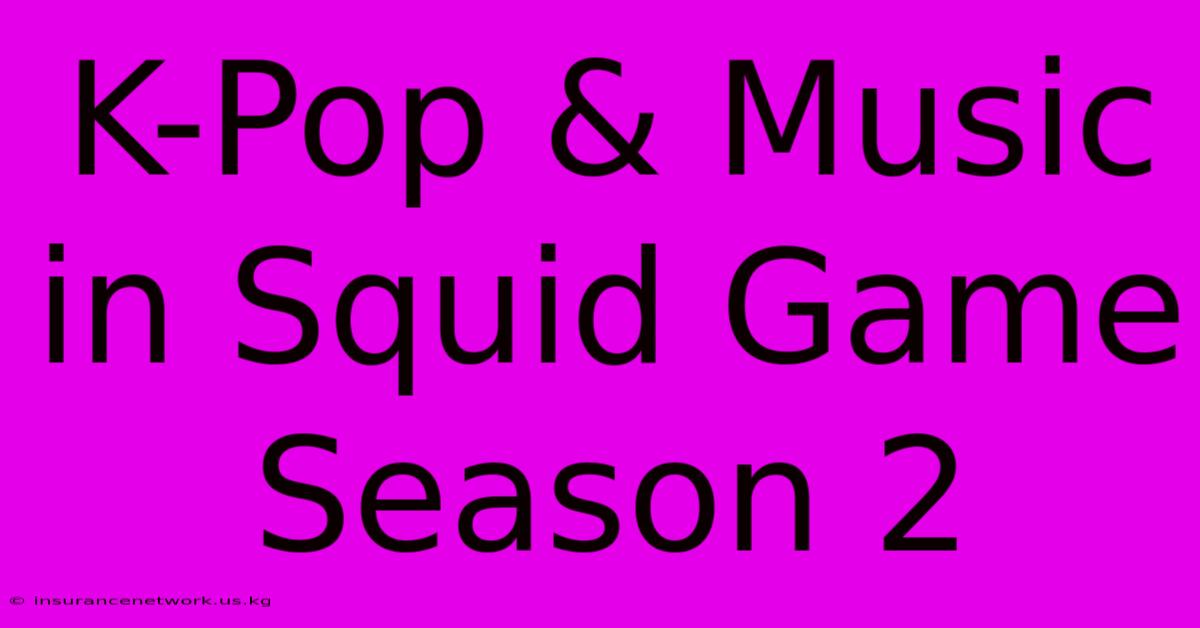 K-Pop & Music In Squid Game Season 2