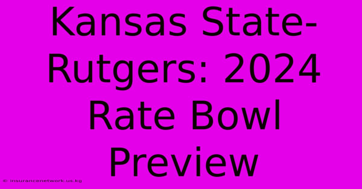 Kansas State-Rutgers: 2024 Rate Bowl Preview